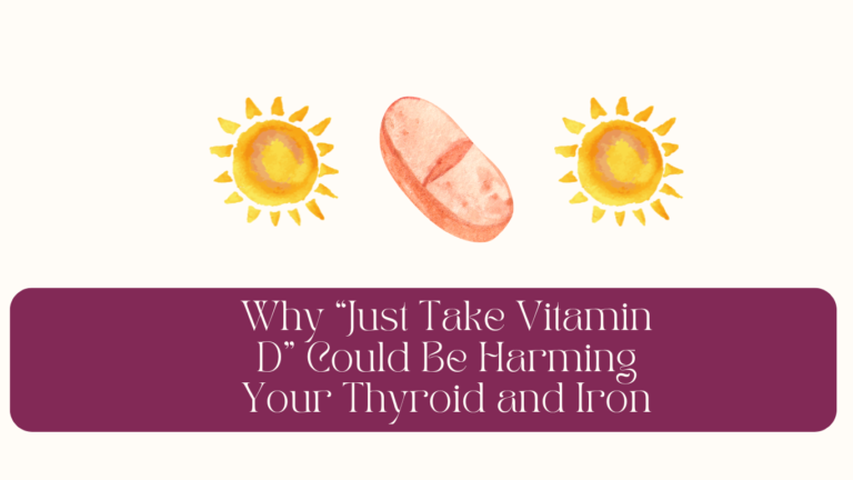 Why “Just Take Vitamin D” Could Be Harming Your Thyroid and Iron Status
