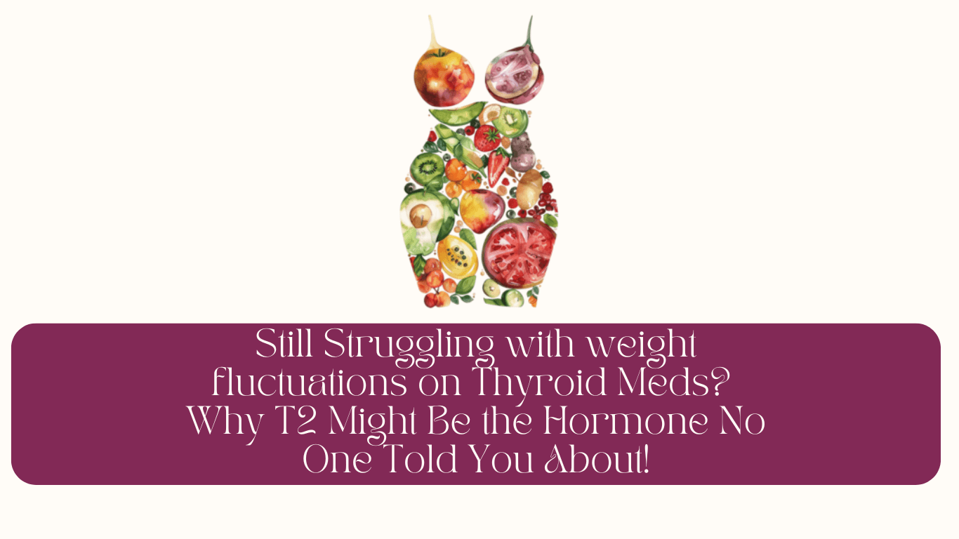 Still Struggling with weight fluctuations on Thyroid Meds? Why T2 Might Be the Hormone No One Told You About!